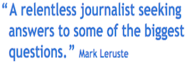 “ A relentless journalist seeking answers to some of the biggest questions. ” Mark Leruste